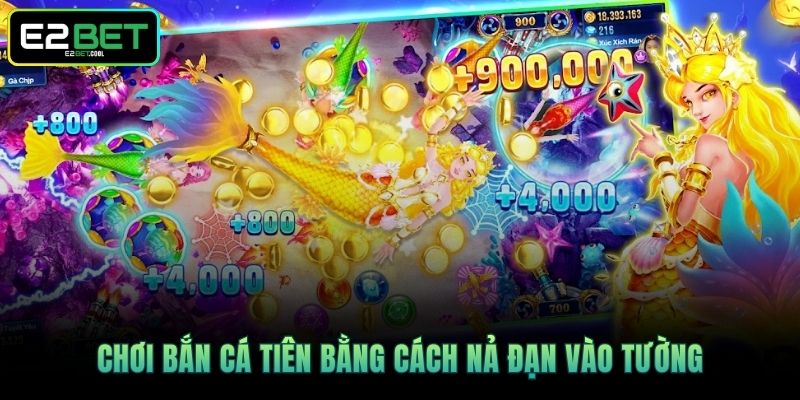Chơi Bắn Cá Tiên bằng cách nả đạn vào tường