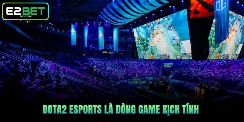 DOTA2 Esports là dòng game kịch tính 