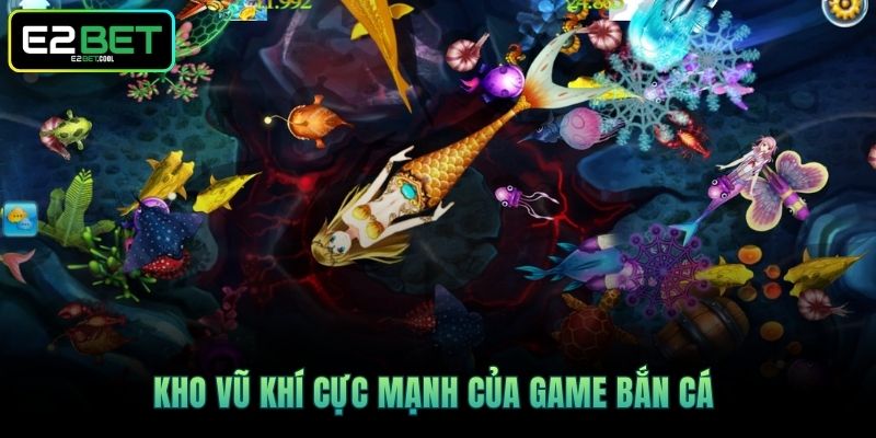 Kho vũ khí cực mạnh của game bắn cá 